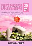 User's guide for Apple vision pro 2024: “Pioneering the...